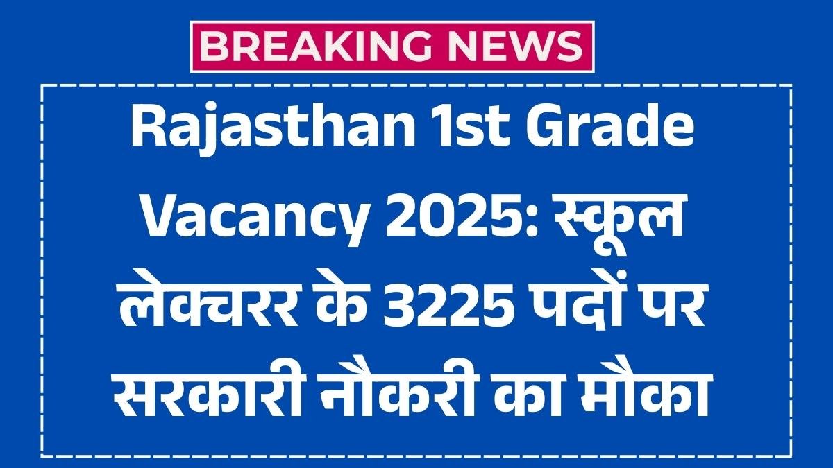 Rajasthan 1st Grade Vacancy 2025: स्कूल लेक्चरर के 3225 पदों पर सरकारी नौकरी का शानदार मौका